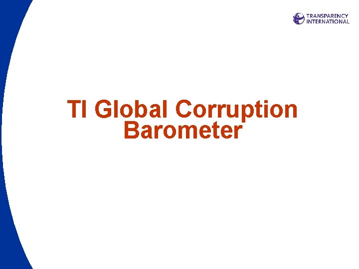 TI Global Corruption Barometer TI Global Corruption Barometer
