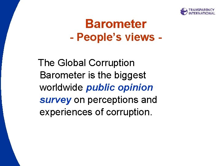 Barometer - People’s views The Global Corruption Barometer is the biggest worldwide public opinion Barometer - People’s views The Global Corruption Barometer is the biggest worldwide public opinion