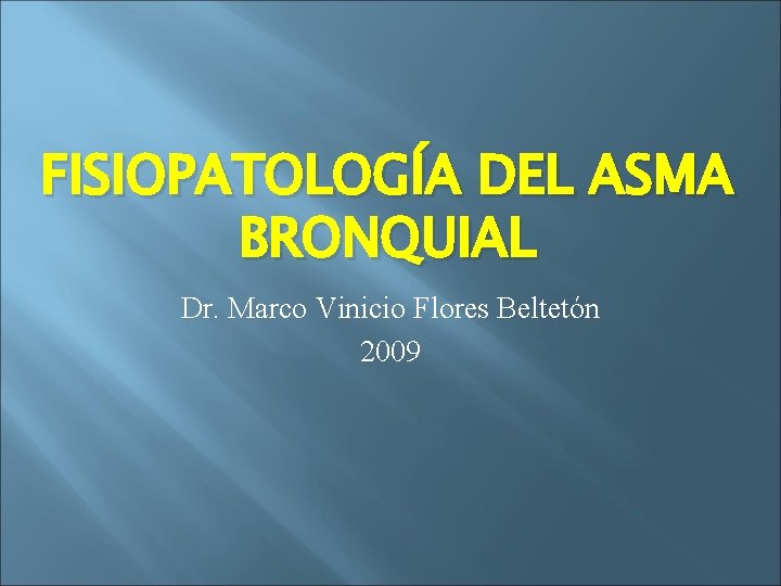 FISIOPATOLOGÍA DEL ASMA BRONQUIAL Dr. Marco Vinicio Flores Beltetón 2009 