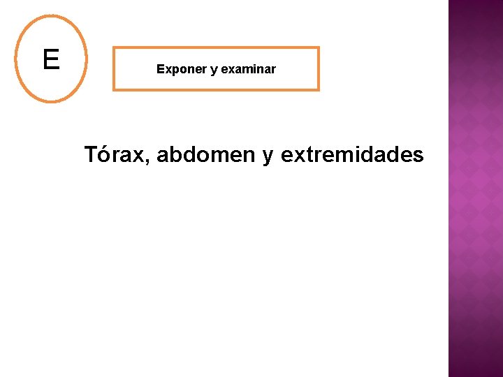 E Exponer y examinar Tórax, abdomen y extremidades 