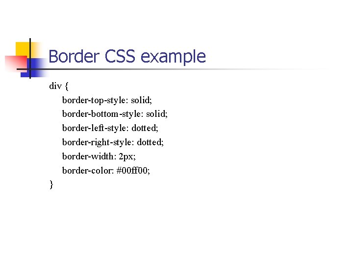Border CSS example div { border-top-style: solid; border-bottom-style: solid; border-left-style: dotted; border-right-style: dotted; border-width: