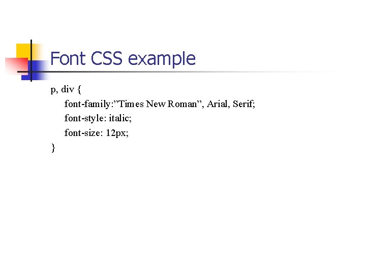 Font CSS example p, div { font-family: ”Times New Roman”, Arial, Serif; font-style: italic;
