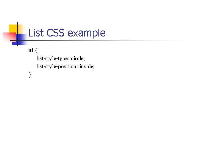 List CSS example ul { list-style-type: circle; list-style-position: inside; } 