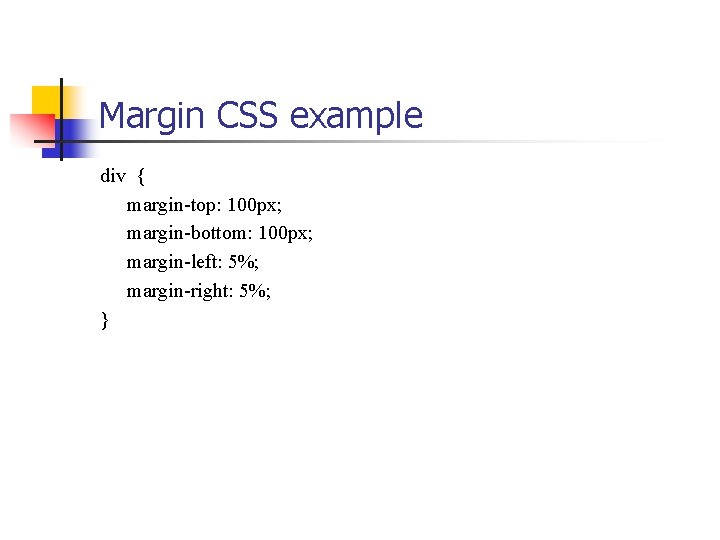 Margin CSS example div { margin-top: 100 px; margin-bottom: 100 px; margin-left: 5%; margin-right: