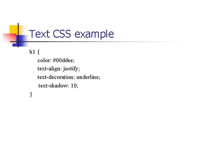 Text CSS example h 1 { color: #00 ddee; text-align: justify; text-decoration: underline; text-shadow:
