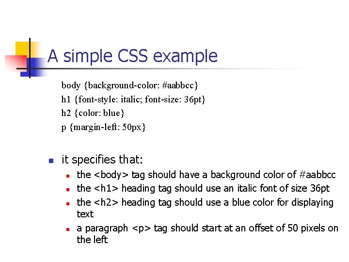 A simple CSS example body {background-color: #aabbcc} h 1 {font-style: italic; font-size: 36 pt}