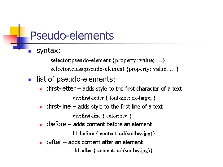 Pseudo-elements n syntax: selector: pseudo-element {property: value; …} selector. class: pseudo-element {property: value; …}