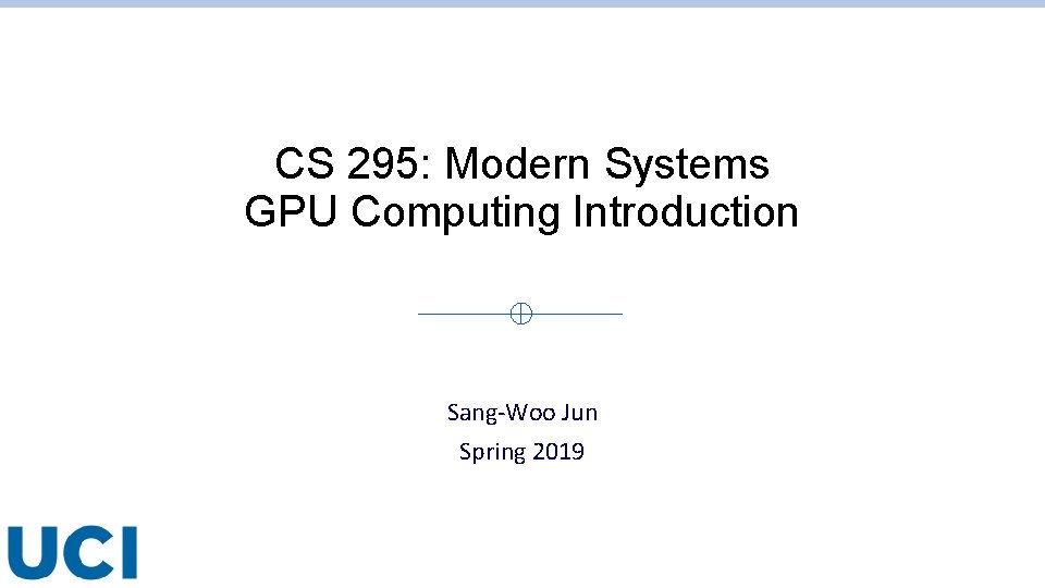 CS 295: Modern Systems GPU Computing Introduction Sang-Woo Jun Spring 2019 