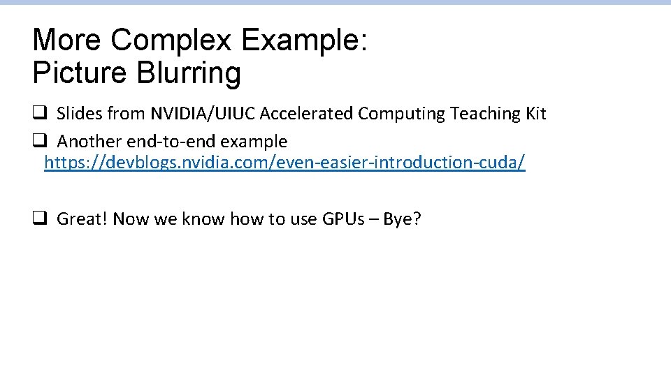 More Complex Example: Picture Blurring q Slides from NVIDIA/UIUC Accelerated Computing Teaching Kit q