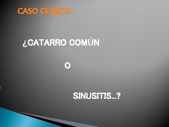 CASO CLÍNICO ¿CATARRO COMÚN O SINUSITIS. . . ? 