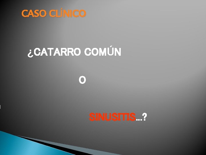 CASO CLÍNICO ¿CATARRO COMÚN O SINUSITIS. . . ? 