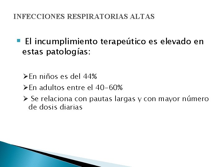 INFECCIONES RESPIRATORIAS ALTAS § El incumplimiento terapeútico es elevado en estas patologías: ØEn niños