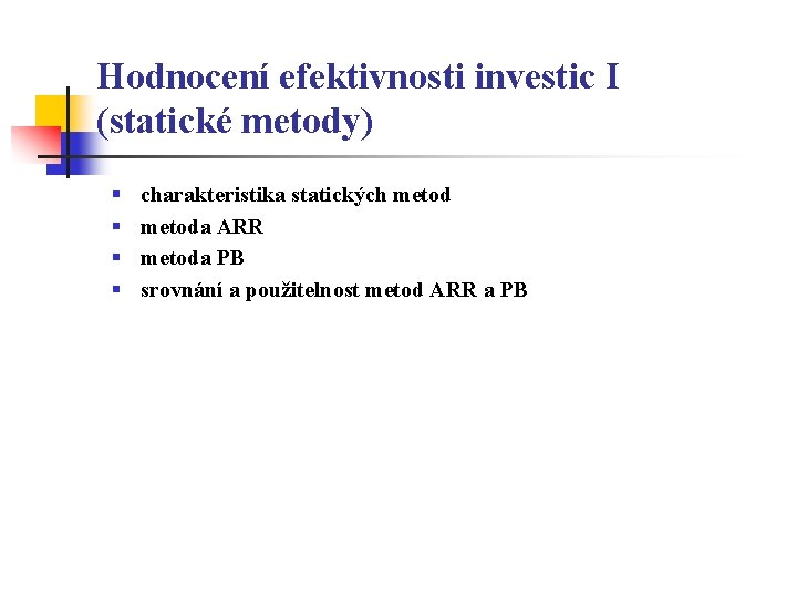 Hodnocení efektivnosti investic I (statické metody) § § charakteristika statických metoda ARR metoda PB