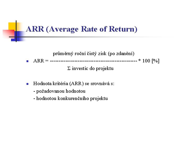 ARR (Average Rate of Return) n n průměrný roční čistý zisk (po zdanění) ARR