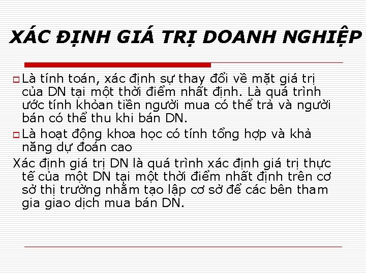 XÁC ĐỊNH GIÁ TRỊ DOANH NGHIỆP o Là tính toán, xác định sự thay