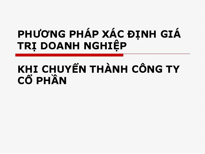 PHƯƠNG PHÁP XÁC ĐỊNH GIÁ TRỊ DOANH NGHIỆP KHI CHUYỂN THÀNH CÔNG TY CỔ