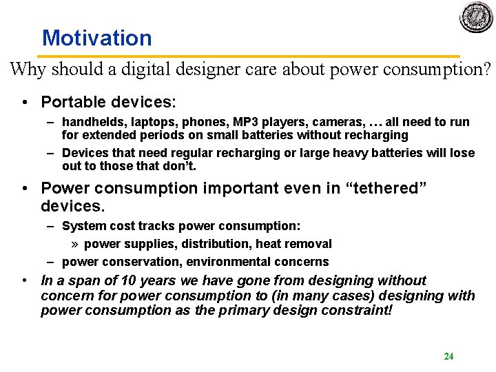 Motivation Why should a digital designer care about power consumption? • Portable devices: – Motivation Why should a digital designer care about power consumption? • Portable devices: –