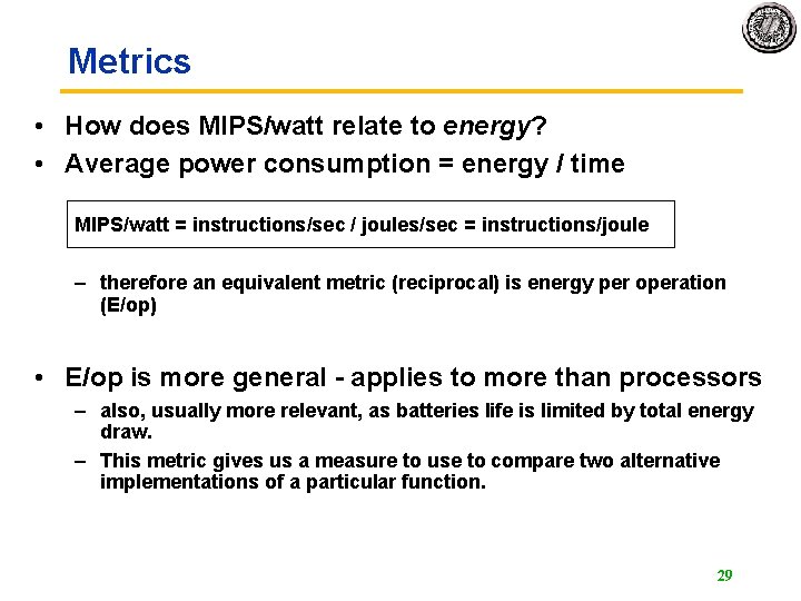 Metrics • How does MIPS/watt relate to energy? • Average power consumption = energy Metrics • How does MIPS/watt relate to energy? • Average power consumption = energy