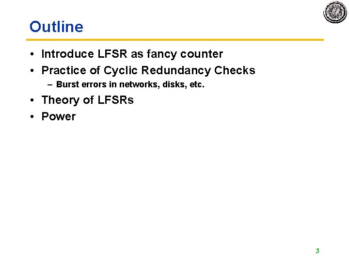 Outline • Introduce LFSR as fancy counter • Practice of Cyclic Redundancy Checks – Outline • Introduce LFSR as fancy counter • Practice of Cyclic Redundancy Checks –