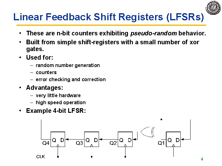Linear Feedback Shift Registers (LFSRs) • These are n-bit counters exhibiting pseudo-random behavior. • Linear Feedback Shift Registers (LFSRs) • These are n-bit counters exhibiting pseudo-random behavior. •