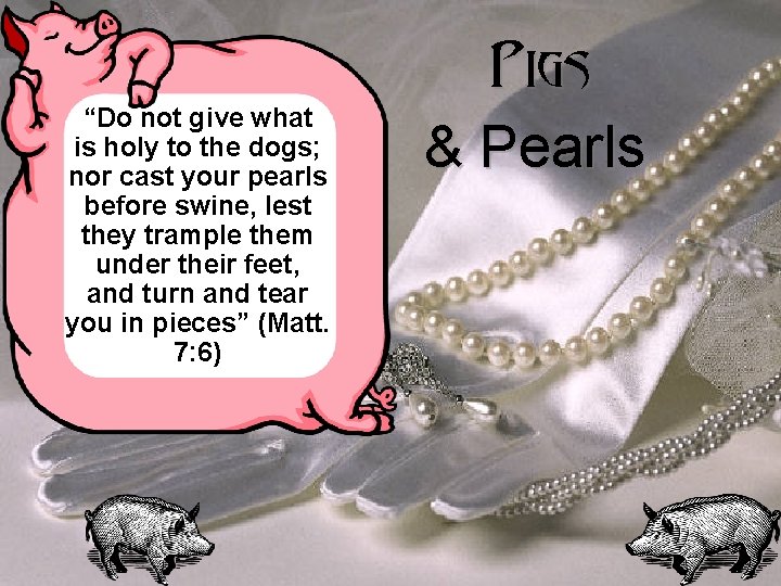 “Do not give what is holy to the dogs; nor cast your pearls before