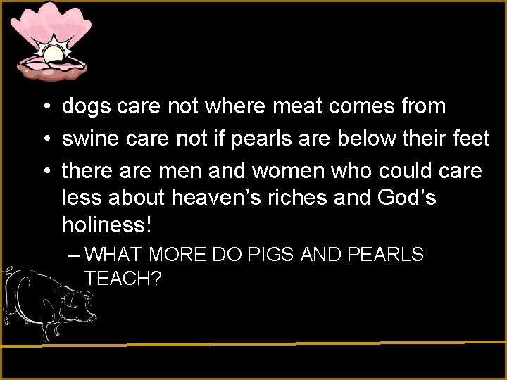  • dogs care not where meat comes from • swine care not if