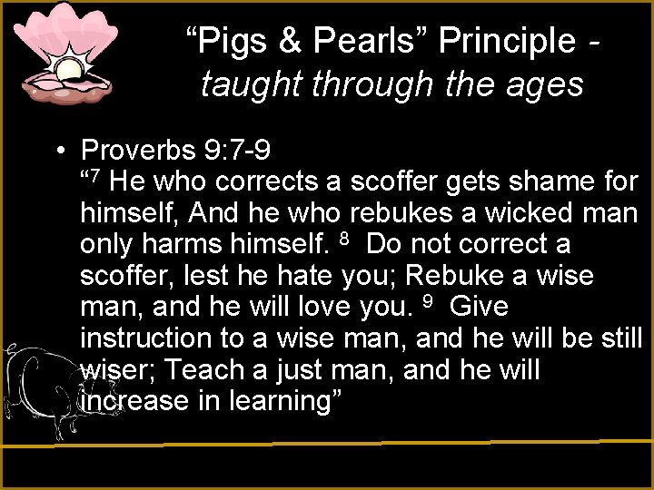 “Pigs & Pearls” Principle taught through the ages • Proverbs 9: 7 -9 “