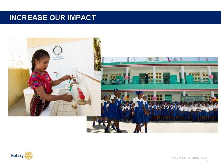 INCREASE OUR IMPACT ROTARY STRATEGIC PLAN | 14 