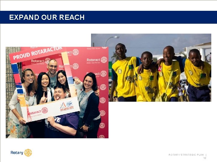 EXPAND OUR REACH ROTARY STRATEGIC PLAN | 15 