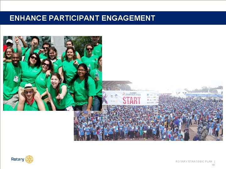 ENHANCE PARTICIPANT ENGAGEMENT ROTARY STRATEGIC PLAN | 16 