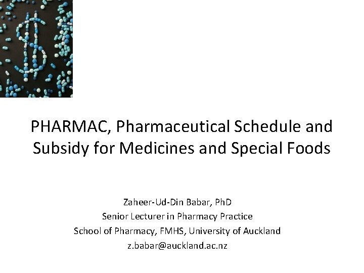  PHARMAC, Pharmaceutical Schedule and Subsidy for Medicines and Special Foods Zaheer-Ud-Din Babar, Ph.