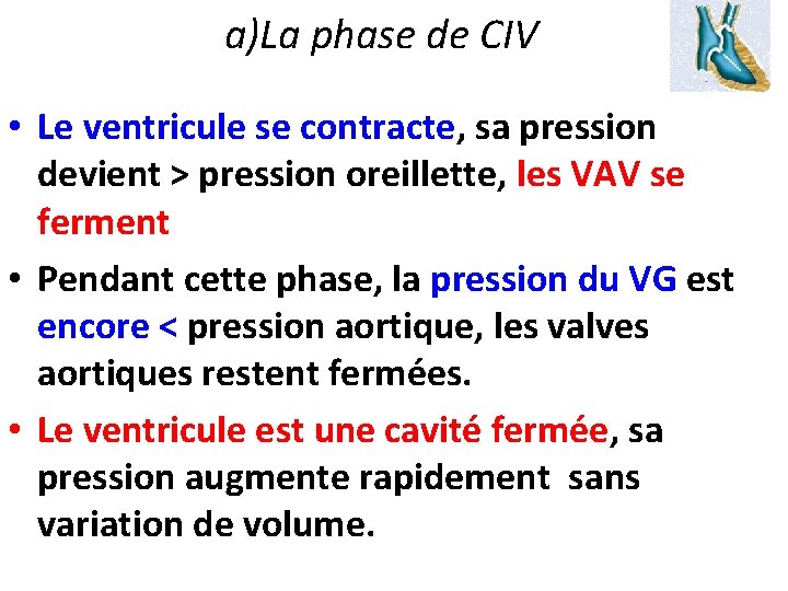 a)La phase de CIV • Le ventricule se contracte, sa pression devient > pression