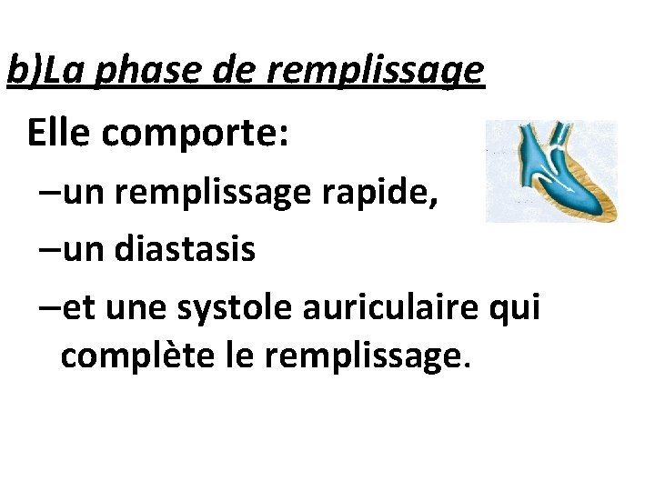 b)La phase de remplissage Elle comporte: –un remplissage rapide, –un diastasis –et une systole