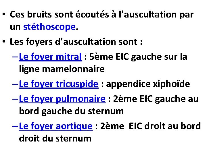  • Ces bruits sont écoutés à l’auscultation par un stéthoscope. • Les foyers