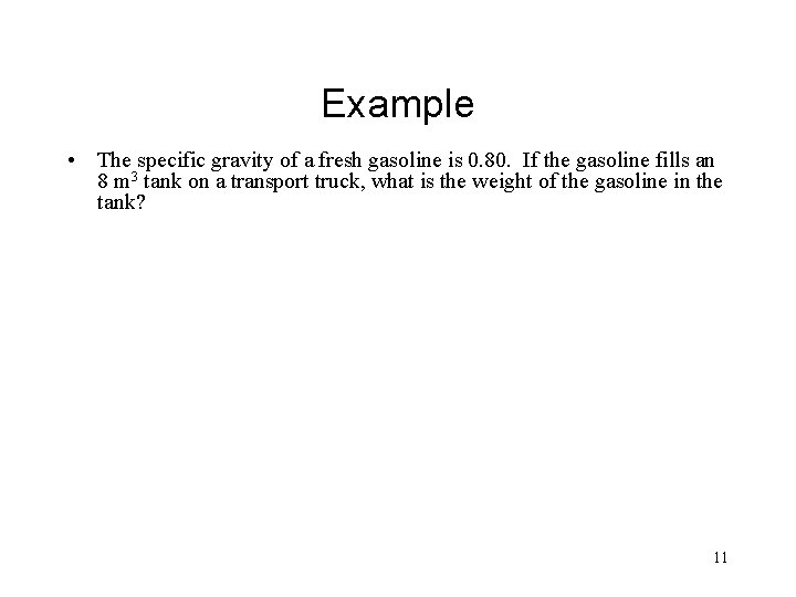Example • The specific gravity of a fresh gasoline is 0. 80. If the