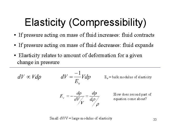 Elasticity (Compressibility) • If pressure acting on mass of fluid increases: fluid contracts •