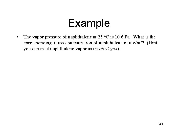 Example • The vapor pressure of naphthalene at 25 o. C is 10. 6