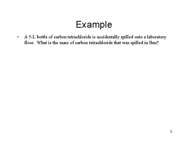 Example • A 5 -L bottle of carbon tetrachloride is accidentally spilled onto a