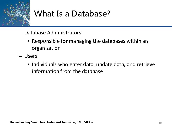 What Is a Database? – Database Administrators • Responsible for managing the databases within