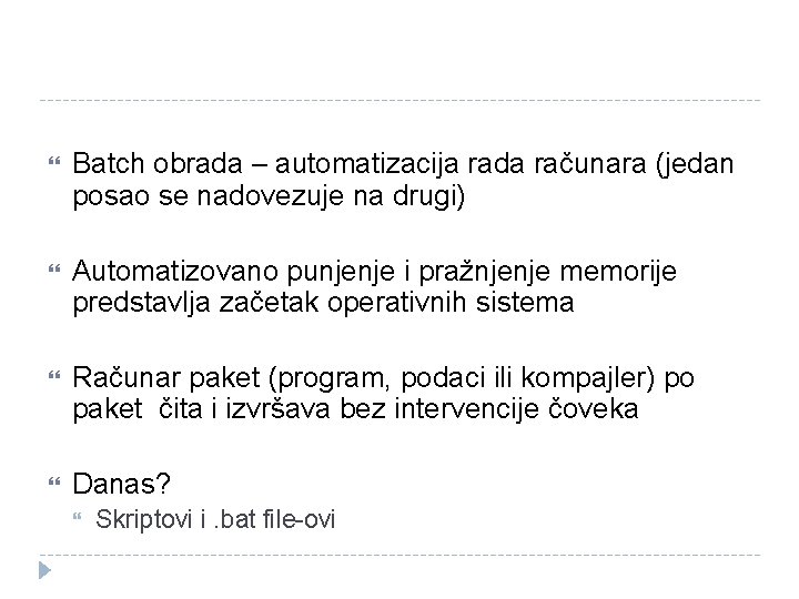  Batch obrada – automatizacija rada računara (jedan posao se nadovezuje na drugi) Automatizovano