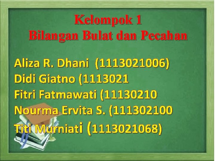 Kelompok 1 Bilangan Bulat dan Pecahan Aliza R. Dhani (1113021006) Didi Giatno (1113021 Fitri