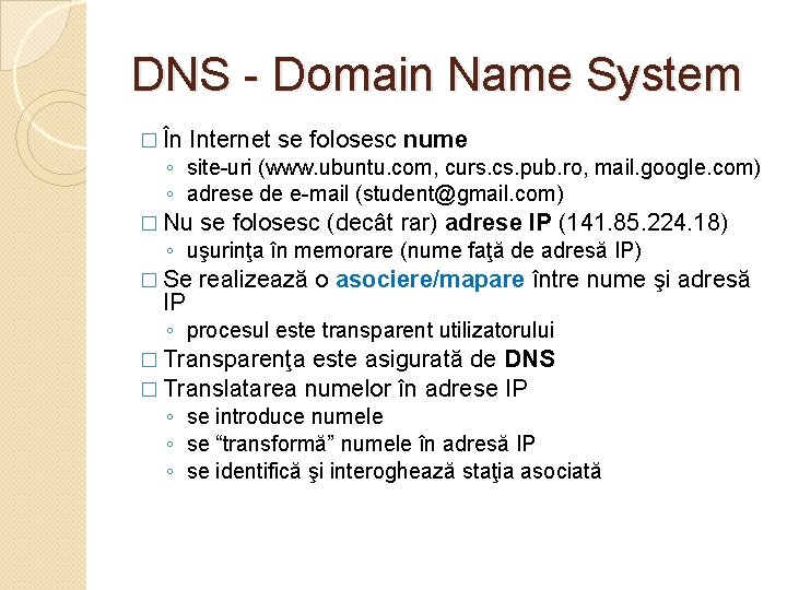 DNS - Domain Name System � În Internet se folosesc nume ◦ site-uri (www.