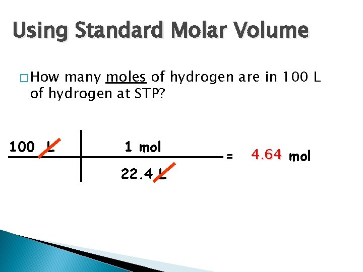 Using Standard Molar Volume � How many moles of hydrogen are in 100 L Using Standard Molar Volume � How many moles of hydrogen are in 100 L