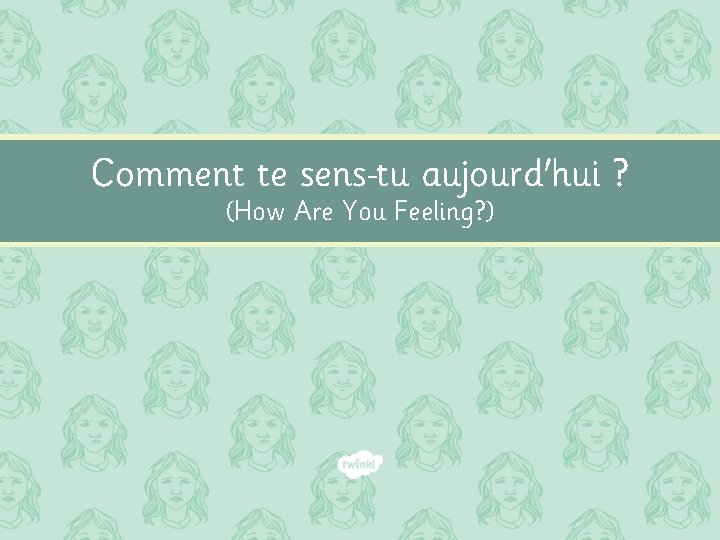 Comment te sens tu aujourd'hui ? (How Are You Feeling? ) 