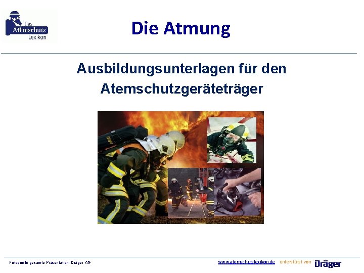 Die Atmung Ausbildungsunterlagen für den Atemschutzgeräteträger Fotoquelle gesamte Präsentation: Dräger AG www. atemschutzlexikon. de