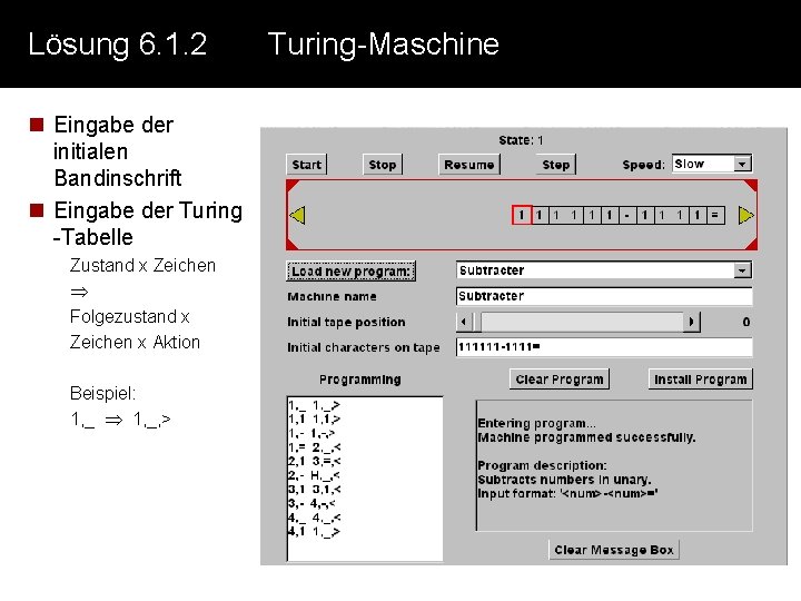 Lösung 6. 1. 2 n Eingabe der initialen Bandinschrift n Eingabe der Turing -Tabelle Lösung 6. 1. 2 n Eingabe der initialen Bandinschrift n Eingabe der Turing -Tabelle