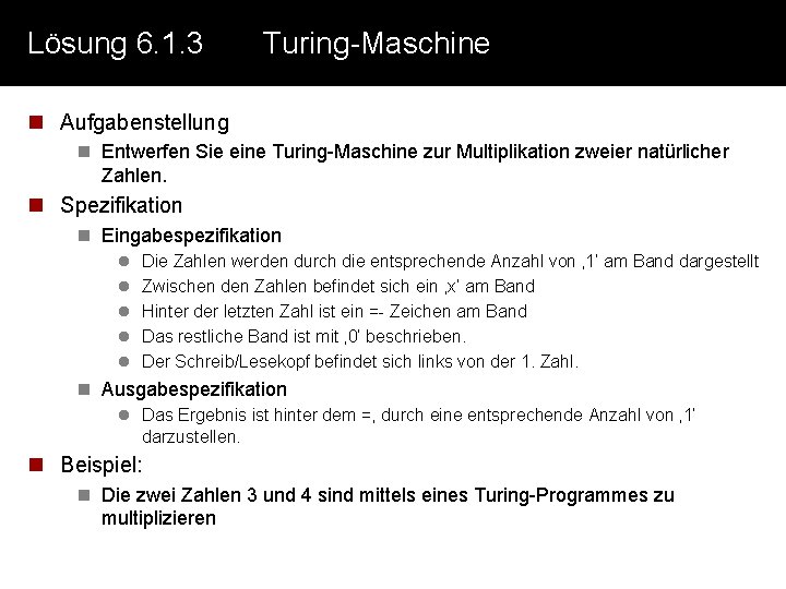 Lösung 6. 1. 3 Turing-Maschine n Aufgabenstellung n Entwerfen Sie eine Turing-Maschine zur Multiplikation Lösung 6. 1. 3 Turing-Maschine n Aufgabenstellung n Entwerfen Sie eine Turing-Maschine zur Multiplikation