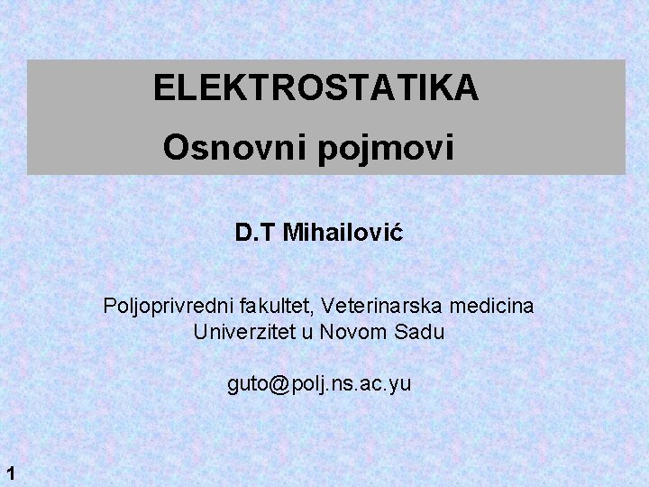 ELEKTROSTATIKA Osnovni pojmovi D. T Mihailović Poljoprivredni fakultet, Veterinarska medicina Univerzitet u Novom Sadu