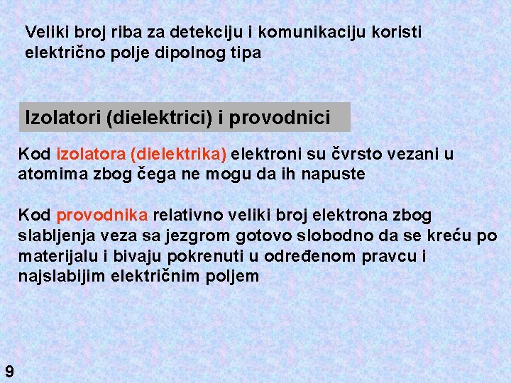 Veliki broj riba za detekciju i komunikaciju koristi električno polje dipolnog tipa Izolatori (dielektrici)