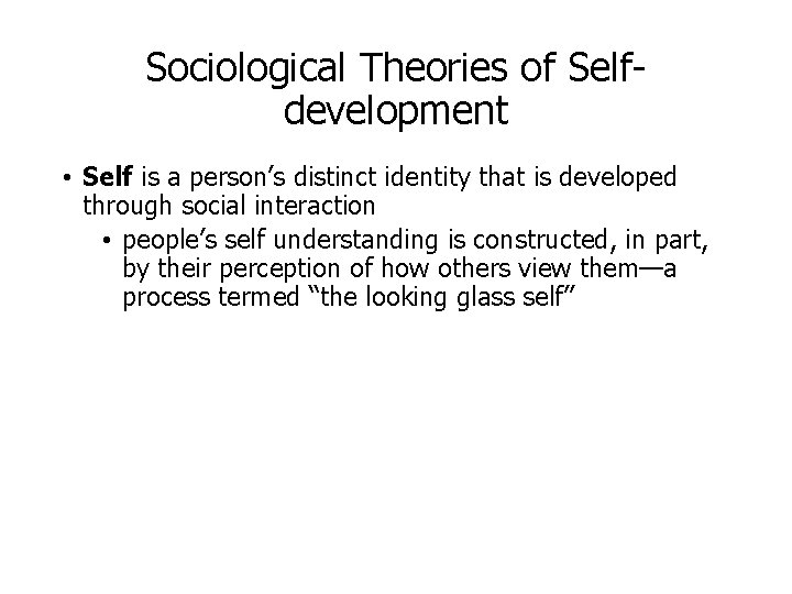 Sociological Theories of Selfdevelopment • Self is a person’s distinct identity that is developed